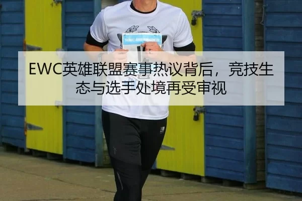 EWC英雄联盟赛事热议背后，竞技生态与选手处境再受审视